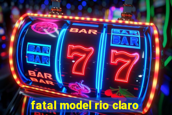 fatal model rio claro-sp